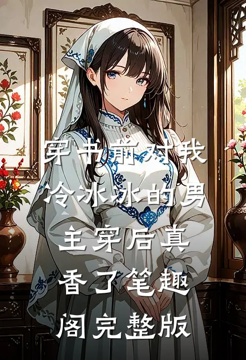 穿书前对我冷冰冰的男主穿后真香了笔趣阁完整版
