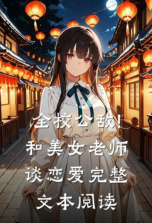 全校公敌!和美女老师谈恋爱完整文本阅读