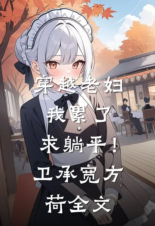 穿越老妇：我累了，求躺平！卫承宽方荷全文