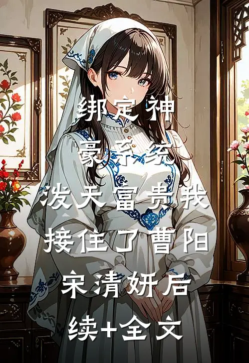 绑定神豪系统，泼天富贵我接住了曹阳宋清妍后续+全文