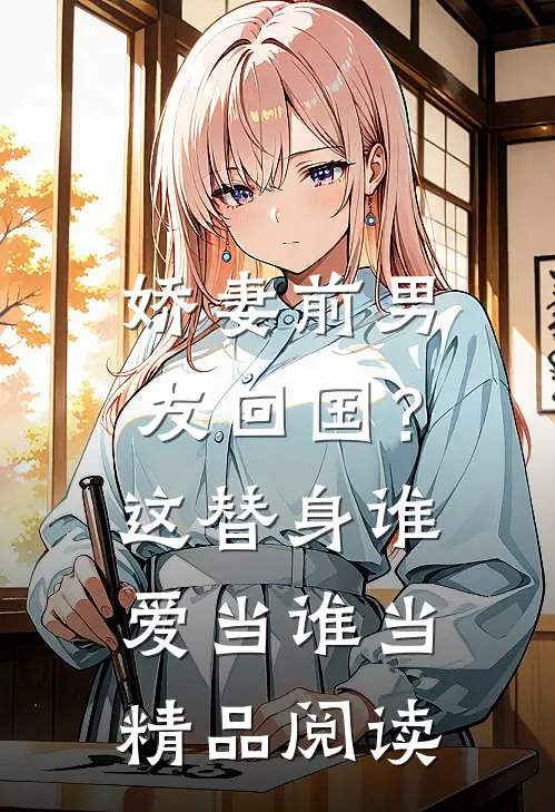 娇妻前男友回国？这替身谁爱当谁当精品阅读