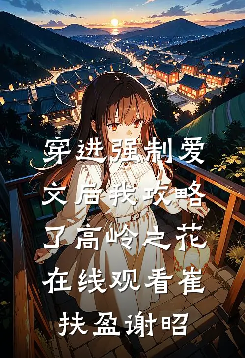 穿进强制爱文后我攻略了高岭之花在线观看崔扶盈谢昭