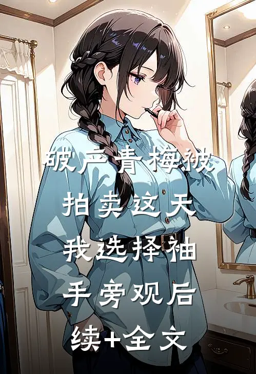 破产青梅被拍卖这天，我选择袖手旁观后续+全文