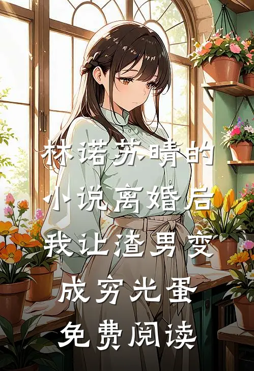 林诺苏晴的小说离婚后我让渣男变成穷光蛋免费阅读