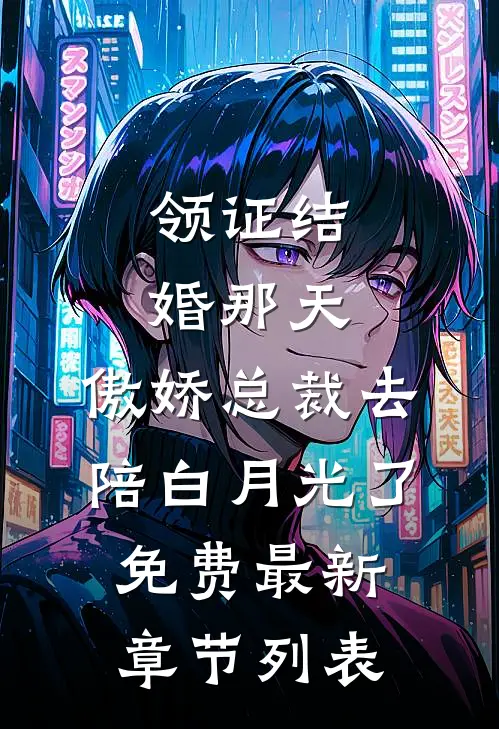 领证结婚那天，傲娇总裁去陪白月光了免费最新章节列表