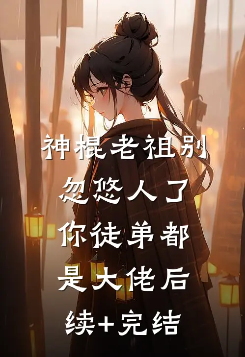 神棍老祖别忽悠人了，你徒弟都是大佬后续+完结