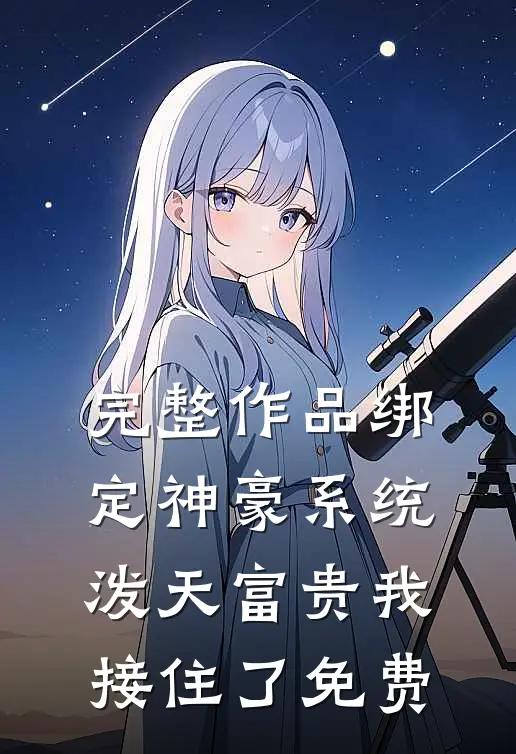完整作品绑定神豪系统,泼天富贵我接住了免费
