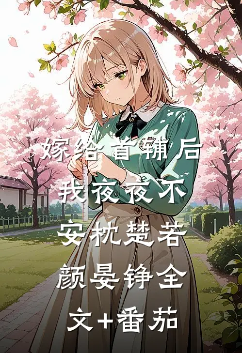 嫁给首辅后我夜夜不安枕楚若颜晏铮全文+番茄