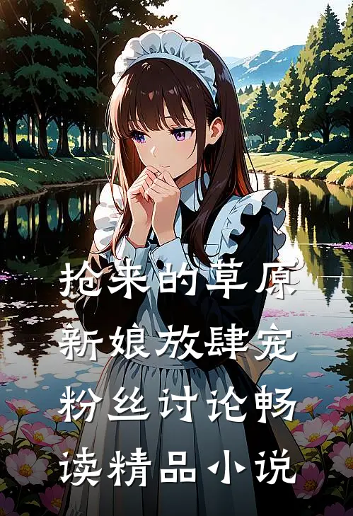 抢来的草原新娘放肆宠粉丝讨论畅读精品小说