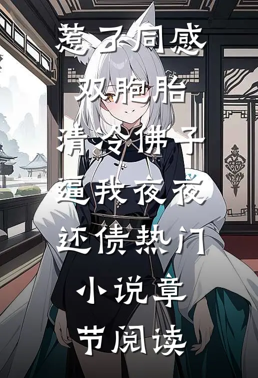 惹了同感双胞胎，清冷佛子逼我夜夜还债热门小说章节阅读
