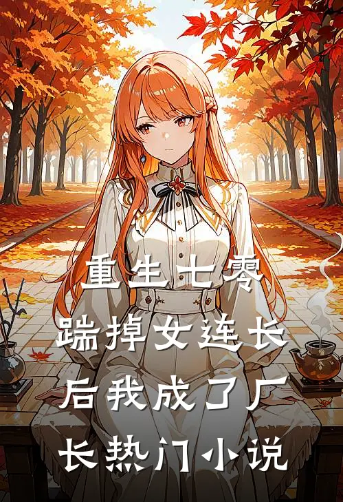 重生七零，踹掉女连长后我成了厂长热门小说