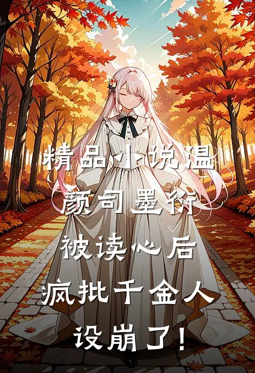 精品小说温颜司墨衍被读心后,疯批千金人设崩了!