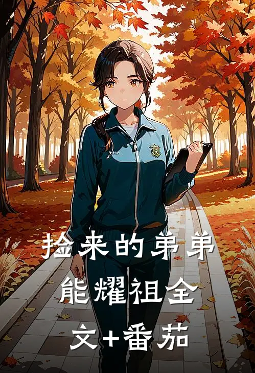 捡来的弟弟能耀祖全文+番茄