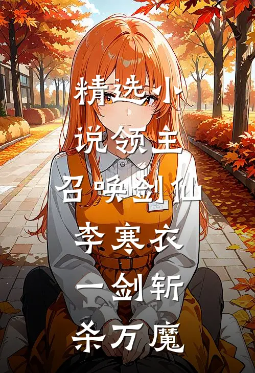 精选小说领主：召唤剑仙李寒衣，一剑斩杀万魔