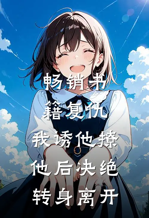 畅销书籍复仇：我诱他撩他后决绝转身离开