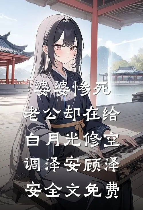 婆婆惨死，老公却在给白月光修空调泽安顾泽安全文免费
