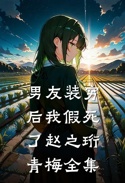 男友装穷后我假死了赵之珩青梅 全集