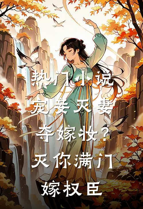 热门小说宠妾灭妻夺嫁妆？灭你满门嫁权臣