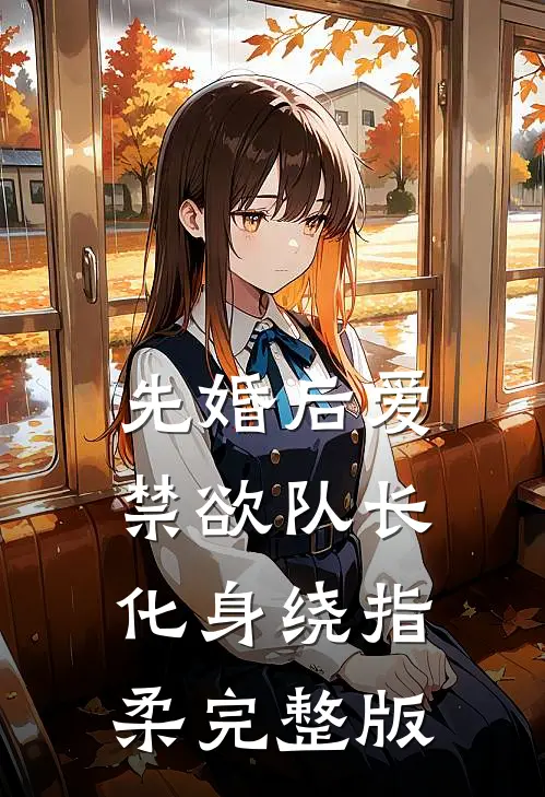 先婚后爱，禁欲队长化身绕指柔完整版