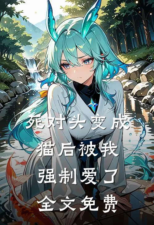 死对头变成猫后被我强制爱了全文免费