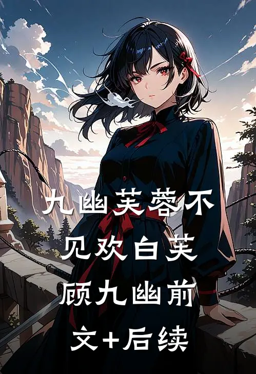 九幽芙蓉不见欢白芙顾九幽前文+后续