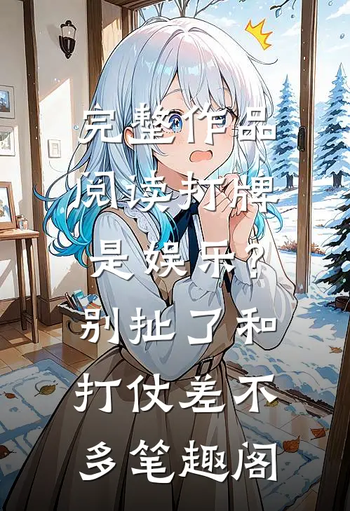 完整作品阅读打牌是娱乐?别扯了,和打仗差不多笔趣阁