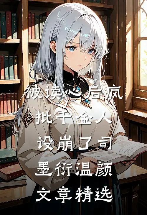 被读心后疯批千金人设崩了司墨衍温颜文章精选