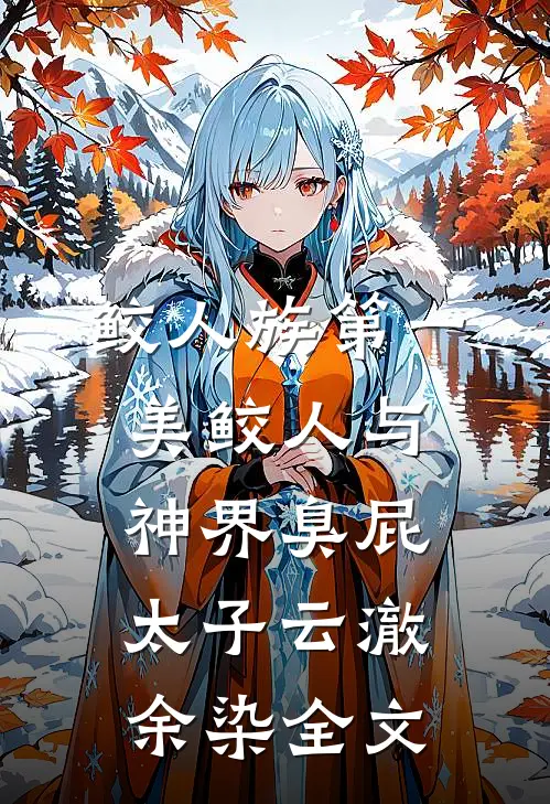 鲛人族第一美鲛人与神界臭屁太子云澈余染全文