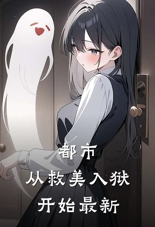 都市：从救美入狱开始最新