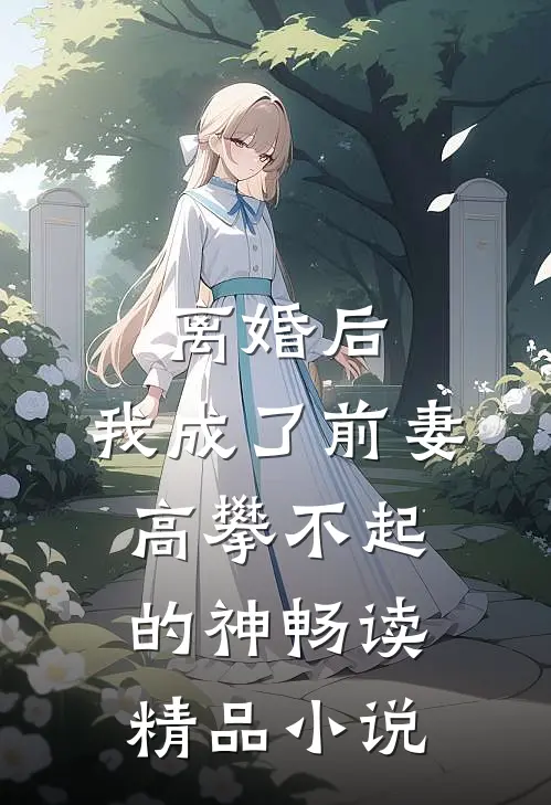 离婚后，我成了前妻高攀不起的神畅读精品小说