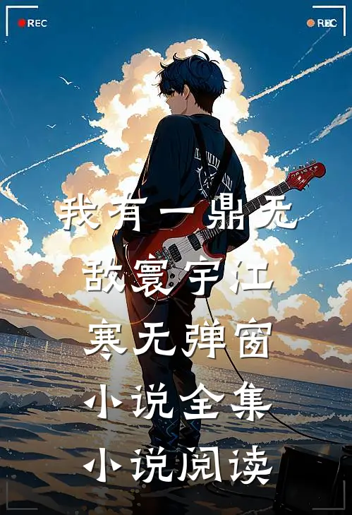 我有一鼎无敌寰宇江寒无弹窗小说全集小说阅读