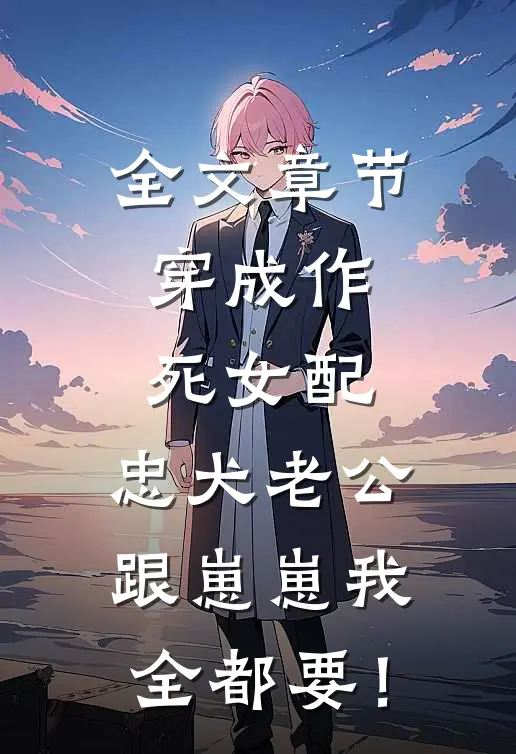 全文章节穿成作死女配，忠犬老公跟崽崽我全都要！