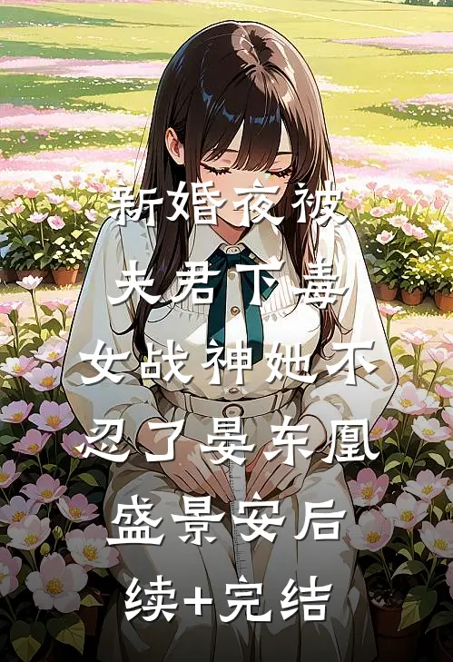 新婚夜被夫君下毒，女战神她不忍了晏东凰盛景安后续+完结