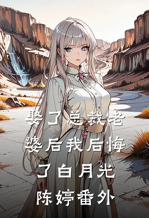 娶了总裁老婆后我后悔了白月光陈婷 番外
