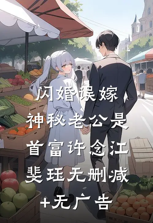 闪婚误嫁：神秘老公是首富许念江斐珏无删减+无广告