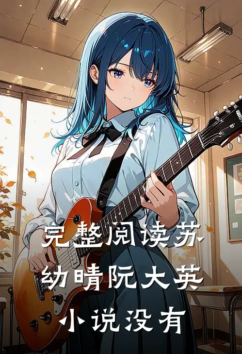 完整阅读苏幼晴阮大英小说没有