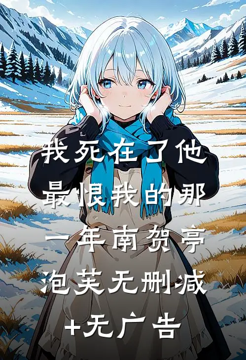 我死在了他最恨我的那一年南贺亭泡芙无删减+无广告