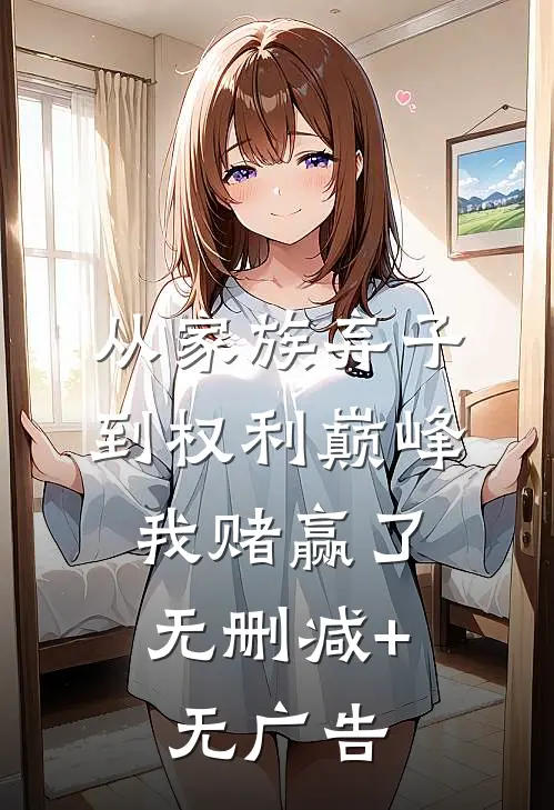 从家族弃子到权利巅峰，我赌赢了无删减+无广告