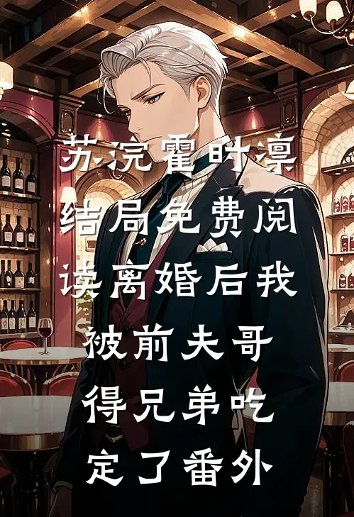 苏浣霍时凛结局免费阅读离婚后我被前夫哥得兄弟吃定了番外