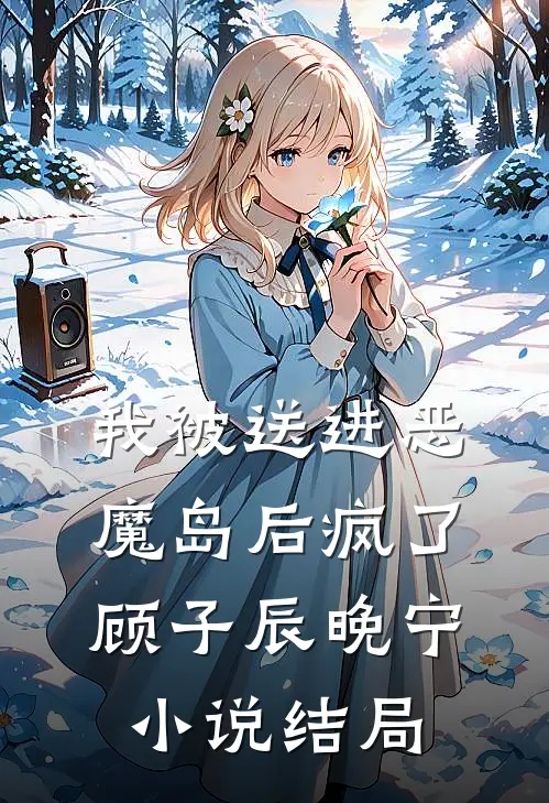 我被送进恶魔岛后疯了顾子辰晚宁小说结局