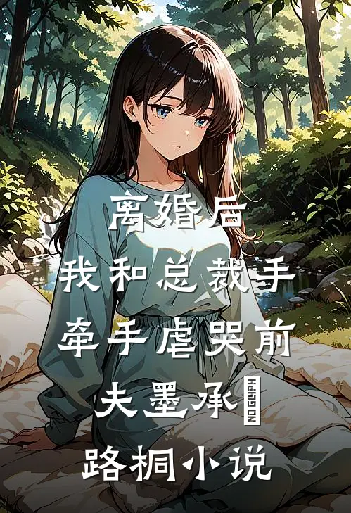 离婚后，我和总裁手牵手虐哭前夫墨承璟路桐小说