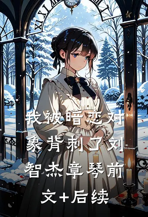 我被暗恋对象背刺了刘智杰章琴前文+后续