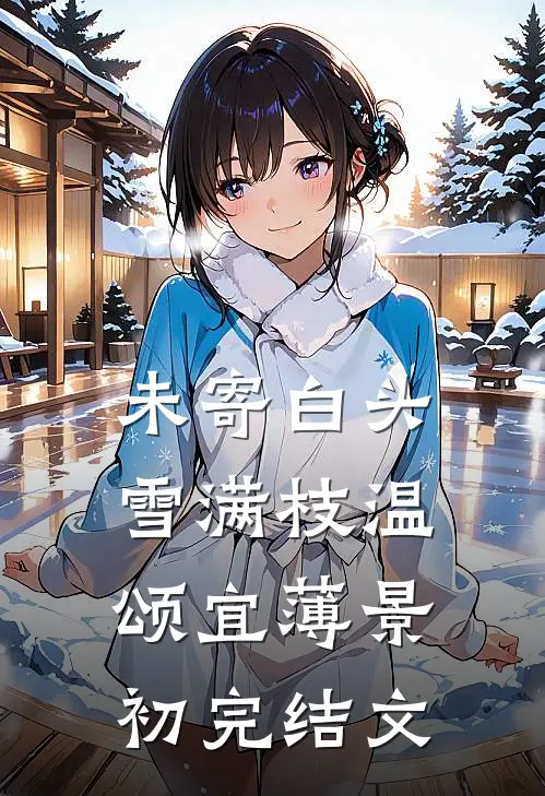 未寄白头雪满枝温颂宜薄景初完结文