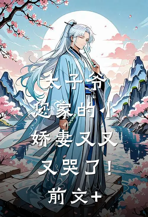 太子爷，您家的小娇妻又又又哭了！前文+