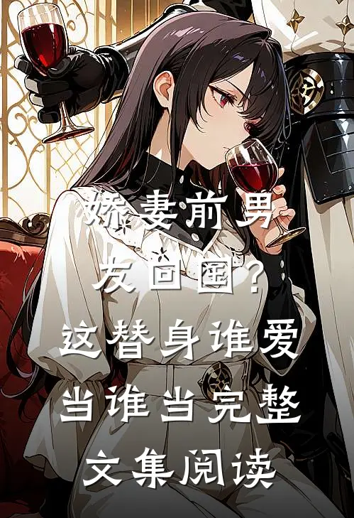 娇妻前男友回国？这替身谁爱当谁当完整文集阅读