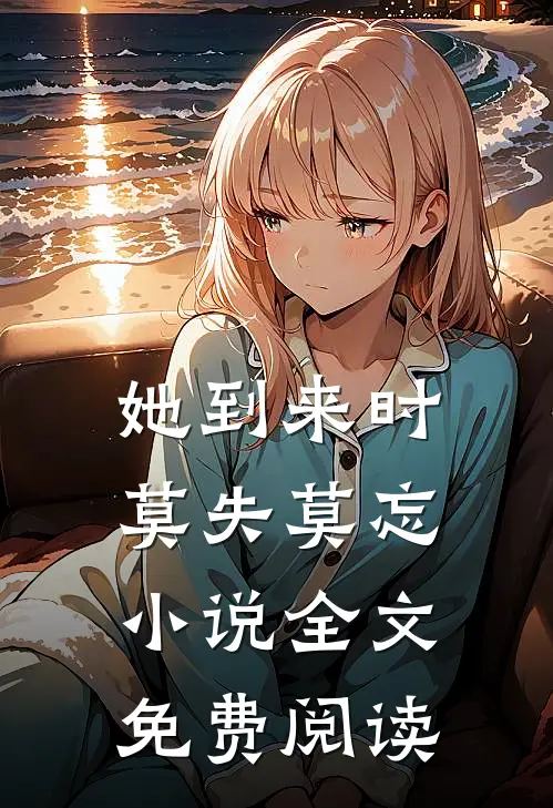 她到来时莫失莫忘小说全文免费阅读