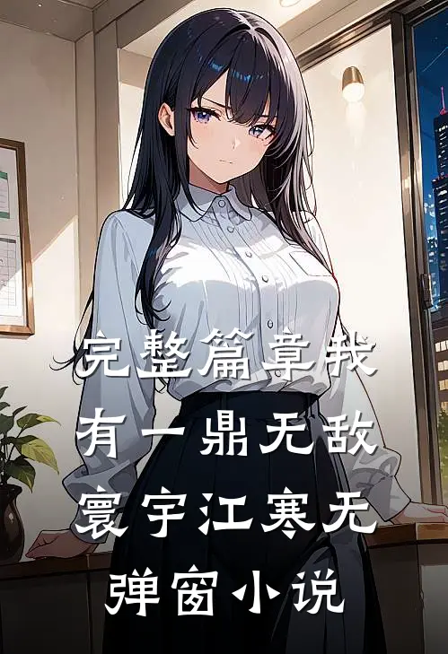 完整篇章我有一鼎无敌寰宇江寒无弹窗小说