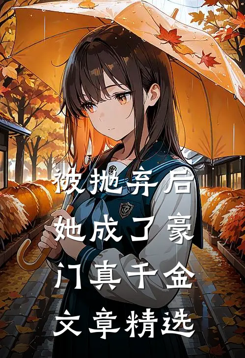 被抛弃后，她成了豪门真千金文章精选