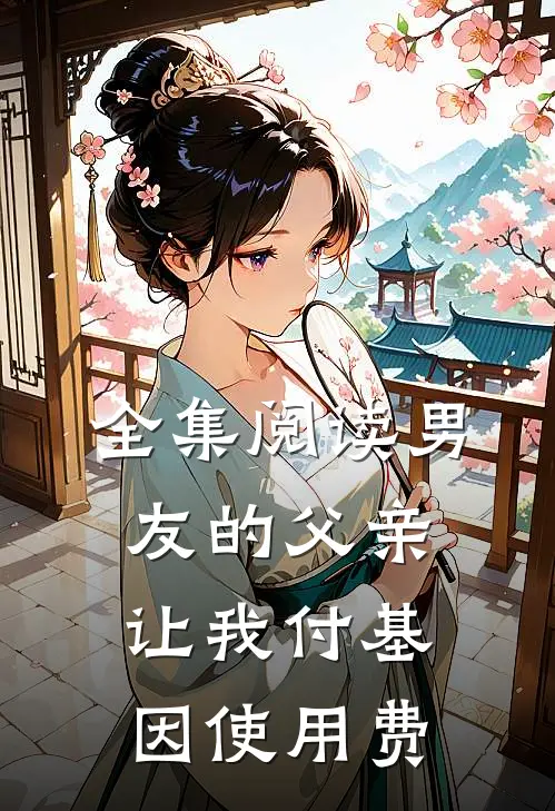 全集阅读男友的父亲让我付基因使用费