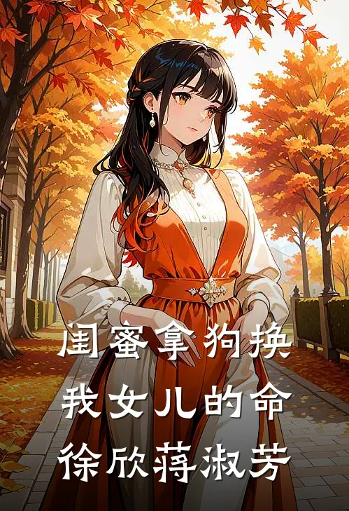 闺蜜拿狗换我女儿的命徐欣蒋淑芳